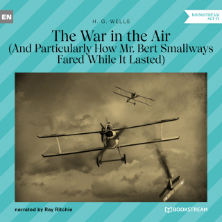 H. G. Wells: The War in the Air - And Particularly How Mr. Bert Smallways Fared While It Lasted (Unabridged)