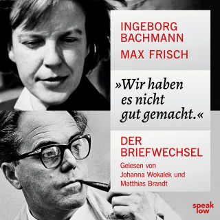Ingeborg Bachmann, Max Frisch: Wir haben es nicht gut gemacht. - Der Briefwechsel (Ungekürzt)