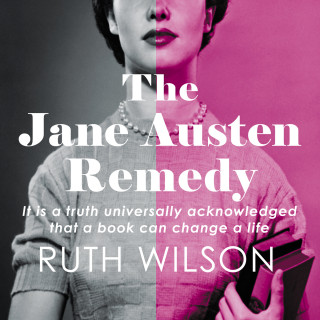 Ruth Wilson: The Jane Austen Remedy - It is a truth universally acknowledged that a book can change a life (Unabridged)