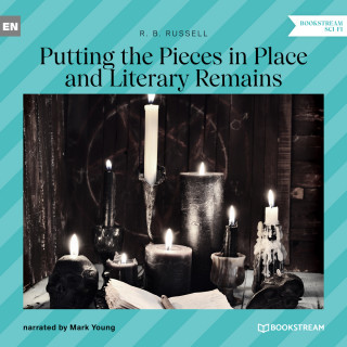 R. B. Russell: Putting the Pieces in Place and Literary Remains (Unabridged)