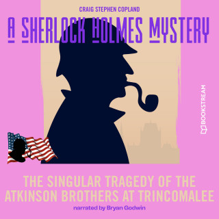 Sir Arthur Conan Doyle, Craig Stephen Copland: The Singular Tragedy of the Atkinson Brothers at Trincomalee - A Sherlock Holmes Mystery, Episode 8 (Unabridged)