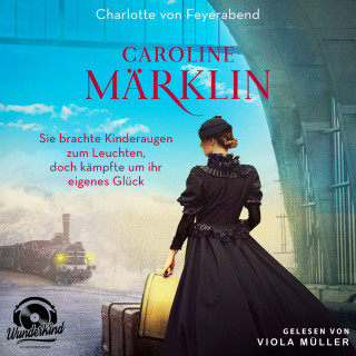 Charlotte von Feyerabend: Caroline Märklin - Sie brachte Kinderaugen zum Leuchten, doch kämpfte um ihr eigenes Glück (Unabridged)