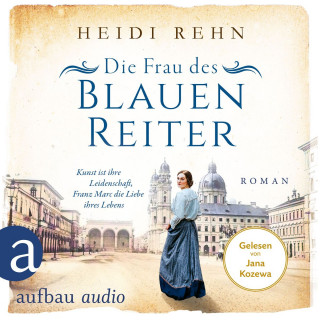 Heidi Rehn: Die Frau des Blauen Reiter - Kunst ist ihre Leidenschaft, Franz Marc die Liebe ihres Lebens - Außergewöhnliche Frauen zwischen Aufbruch und Liebe, Band 10 (Ungekürzt)