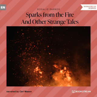 Rosalie Parker: Sparks from the Fire - And Other Strange Tales (Unabridged)