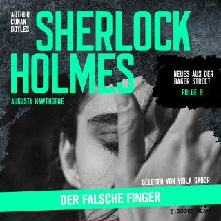 Sir Arthur Conan Doyle, Augusta Hawthorne: Sherlock Holmes: Der falsche Finger - Neues aus der Baker Street, Folge 9 (Ungekürzt)