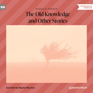 Rosalie Parker: The Old Knowledge and Other Stories (Unabridged)
