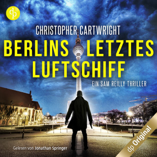 Christopher Cartwright: Berlins letztes Luftschiff - Ein Sam Reilly Thriller, Band 1 (Ungekürzt)