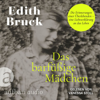 Edith Bruck: Das barfüßige Mädchen - Die Erinnerungen einer Überlebenden - eine Liebeserklärung an das Leben (Ungekürzt)
