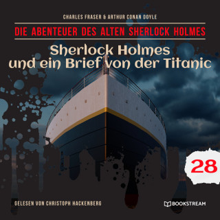 Sir Arthur Conan Doyle, Charles Fraser: Sherlock Holmes und ein Brief von der Titanic - Die Abenteuer des alten Sherlock Holmes, Folge 28 (Ungekürzt)