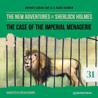 Sir Arthur Conan Doyle, Nora Godwin: The Case of the Imperial Menagerie - The New Adventures of Sherlock Holmes, Episode 31 (Unabridged)