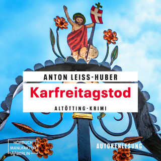 Anton Leiss-Huber: Karfreitagstod - Oberkommissar Max Kramer, Band 4 (ungekürzt)