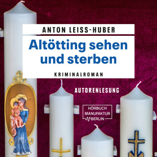 Anton Leiss-Huber: Altötting sehen und sterben - Oberkommissar Max Kramer, Band 5 (ungekürzt)