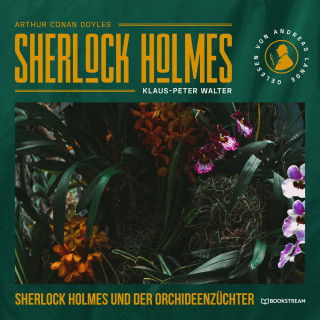 Sir Arthur Conan Doyle, Klaus-Peter Walter: Sherlock Holmes und der Orchideenzüchter - Eine neue Sherlock Holmes Kriminalgeschichte (Ungekürzt)
