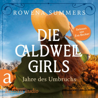 Rowena Summers: Die Caldwell Girls - Jahre des Umbruchs - Die große Caldwell Saga, Band 1 (Ungekürzt)