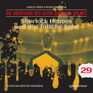 Sir Arthur Conan Doyle, Charles Fraser: Sherlock Holmes und das falsche Spiel - Die Abenteuer des alten Sherlock Holmes, Folge 29 (Ungekürzt)