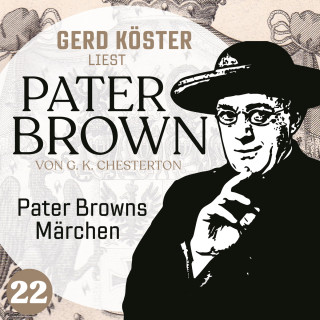 Gilbert Keith Chesterton: Pater Browns Märchen - Gerd Köster liest Pater Brown, Band 22 (Ungekürzt)