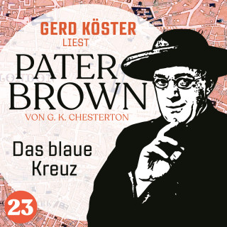 Gilbert Keith Chesterton: Das blaue Kreuz - Gerd Köster liest Pater Brown, Band 23 (Ungekürzt)