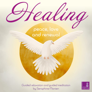 Seraphine Monien: Healing - Peace, Love and Renewal - Guided Relaxation and Guided Meditation