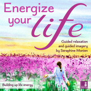 Seraphine Monien: Energize Your Life - Guided Relaxation and Guided Imagery - Building up Life Energy