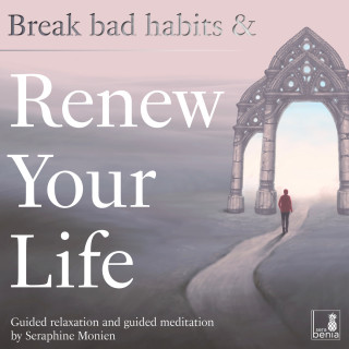 Seraphine Monien: Break Bad Habits and Renew Your Life - Guided Relaxation and Guided Meditation