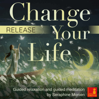 Seraphine Monien: Release - Change Your Life - Guided Relaxation and Guided Meditation