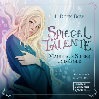 I. Reen Bow: Spiegeltalente - Magie aus Silber und Gold (ungekürzt)