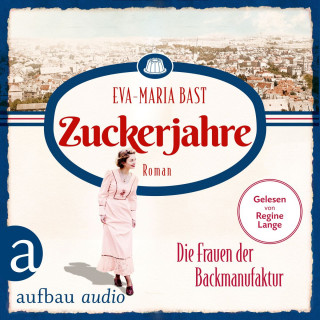 Eva-Maria Bast: Zuckerjahre - Die Frauen der Backmanufaktur - Die Backdynastie, Band 2 (Ungekürzt)