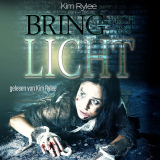 Kim Rylee: Bring mich ans Licht (ungekürzt)