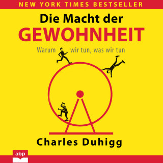 Charles Duhigg: Die Macht der Gewohnheit - Warum wir tun, was wir tun (Ungekürzt)