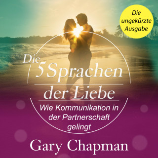 Gary Chapman: Die 5 Sprachen der Liebe - Wie Kommunikation in der Partnerschaft gelingt (Ungekürzt)