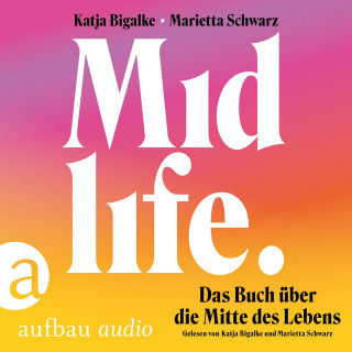 Katja Bigalke, Marietta Schwarz: Midlife - Das Buch über die Mitte des Lebens (Ungekürzt)