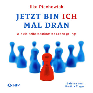 Ilka Piechowiak: Jetzt bin ich mal dran: Wie ein selbstbestimmtes Leben gelingt (ungekürzt)