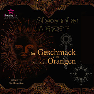 Alexandra Mazar: Der Geschmack von dunklen Orangen - Orangenblüten-Saga, Band 2 (ungekürzt)