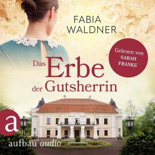 Fabia Waldner: Das Erbe der Gutsherrin - Die große Deutschland-Saga, Band 3 (Ungekürzt)