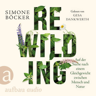 Simone Böcker: Rewilding - Auf der Suche nach einem Gleichgewicht zwischen Mensch und Natur (Ungekürzt)