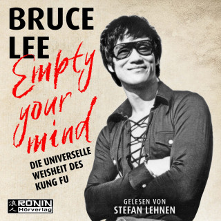 Bruce Lee: Empty Your Mind - Die universelle Weisheit des Kung Fu | Die Lebensphilosophie der Kampfkunstlegende (gekürzt)