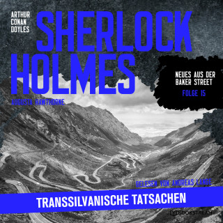 Sir Arthur Conan Doyle, Augusta Hawthorne: Sherlock Holmes: Transsilvanische Tatsachen - Neues aus der Baker Street, Folge 15 (Ungekürzt)