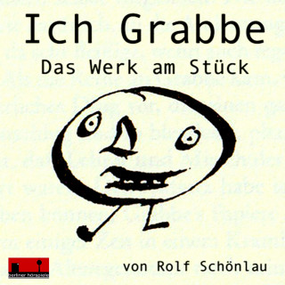 Rolf Schönlau: Ich Grabbe - Das Werk am Stück