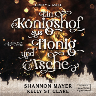 Shannon Mayer, Kelly St. Clare: Ein Königshof aus Honig und Asche - Honey & Ash, Band 1 (ungekürzt)