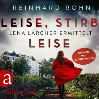Reinhard Rohn: Leise, stirb leise - Lena Larcher ermittelt, Band 1 (Ungekürzt)