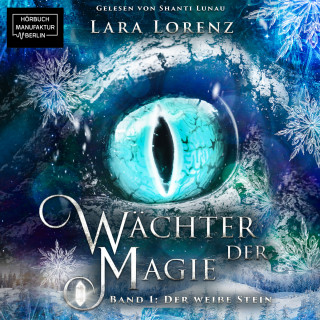 Lara Lorenz: Der weiße Stein - Wächter der Magie, Band 1 (ungekürzt)