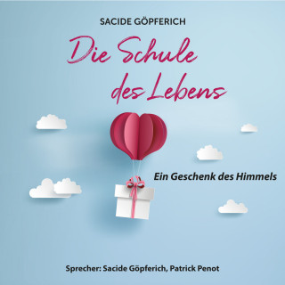 Sacide Göpferich: Die Schule des Lebens - Ein Geschenk des Himmels (ungekürzt)