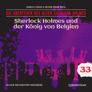 Sir Arthur Conan Doyle, Charles Fraser: Sherlock Holmes und der König von Belgien - Die Abenteuer des alten Sherlock Holmes, Folge 33 (Ungekürzt)