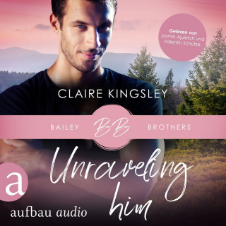 Claire Kingsley: Unraveling Him - Bailey Brothers Serie, Band 3 (Ungekürzt)