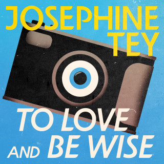 Josephine Tey: To Love and Be Wise - Inspector Alan Grant, Book 4 (Unabridged)