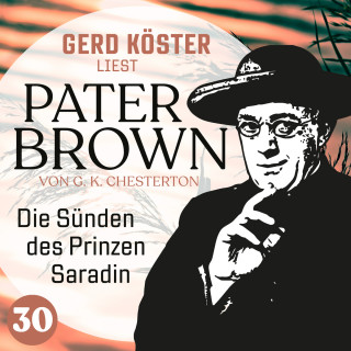 Gilbert Keith Chesterton: Die Sünden des Prinzen Saradin - Gerd Köster liest Pater Brown, Band 30 (Ungekürzt)