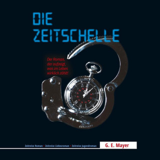 Gernot E. Mayer: Die Zeitschelle - Der Roman, der aufzeigt, was im Leben wirklich zählt! (ungekürzt)