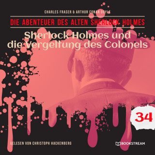 Sir Arthur Conan Doyle, Charles Fraser: Sherlock Holmes und die Vergeltung des Colonels - Die Abenteuer des alten Sherlock Holmes, Folge 34 (Ungekürzt)