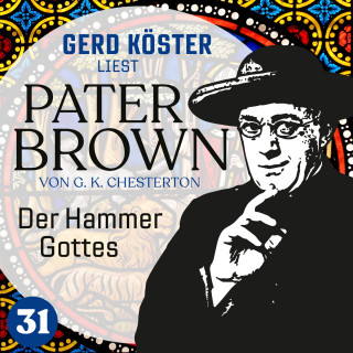 Gilbert Keith Chesterton: Der Hammer Gottes - Gerd Köster liest Pater Brown, Band 31 (Ungekürzt)