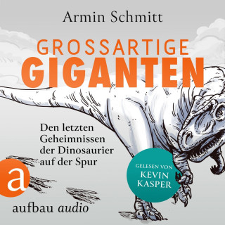 Armin Schmitt: Großartige Giganten - Den letzten Geheimnissen der Dinosaurier auf der Spur (Ungekürzt)